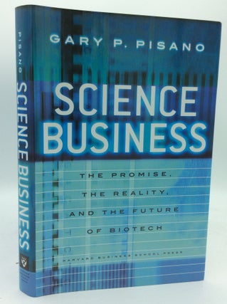 Item #188779 SCIENCE BUSINESS: The Promise, the Reality, and the Future of Biotech. Gary P. Pisano