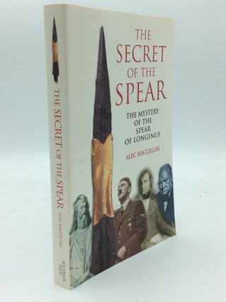 Item #188887 THE SECRET OF THE SPEAR: The Mystery of the Spear of Longinus. Alec Maclellan