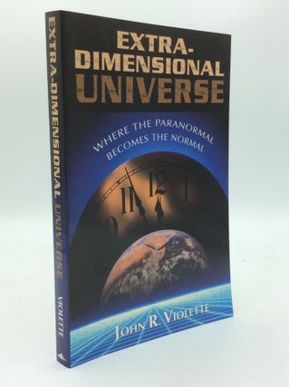 Item #188888 EXTRA-DIMENSIONAL UNIVERSE: Where the Paranormal Becomes the Normal. John R. Violette