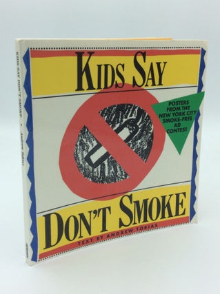 Item #189317 KIDS SAY DON'T SMOKE: Posters from the New York City Smoke-Free Contest. Andrew Tobias