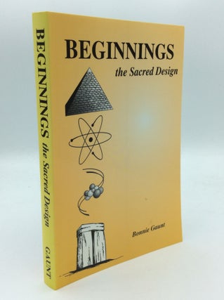 Item #189320 BEGINNINGS: THE SACRED DESIGN; A Search for Beginnings, and the Eloquent Design of...