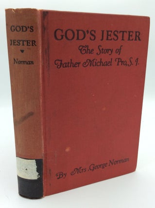 Item #189425 GOD'S JESTER: The Story of the Life and Martyrdom of Father Michael Pro, S.J. Mrs....