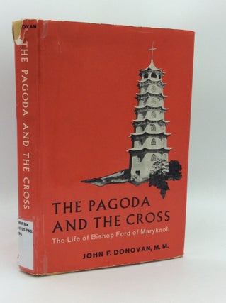 Item #189493 THE PAGODA AND THE CROSS: The Life of Bishop Ford of Maryknoll. John F. Donovan