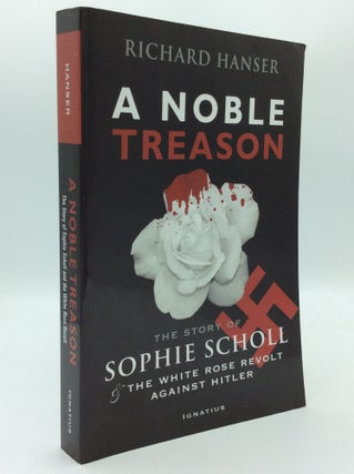Item #189517 A NOBLE TREASON: The Story of Sophie Scholl and the White Rose Revolt Against Hitler...