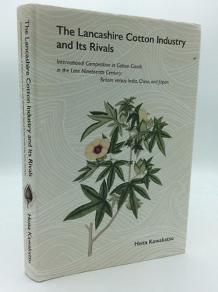 Item #189519 THE LANCASHIRE COTTON INDUSTRY AND ITS RIVALS: International Competition in Cotton...