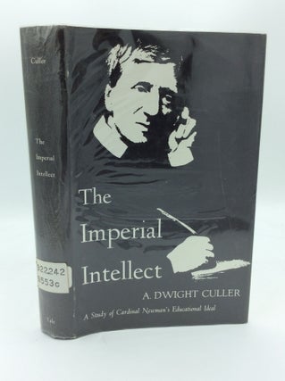 Item #189609 THE IMPERIAL INTELLECT: A Study of Newman's Educational Ideal. A. Dwight Culler