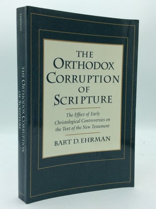 Item #189720 THE ORTHODOX CORRUPTION OF SCRIPTURE: The Effect of Early Christological...