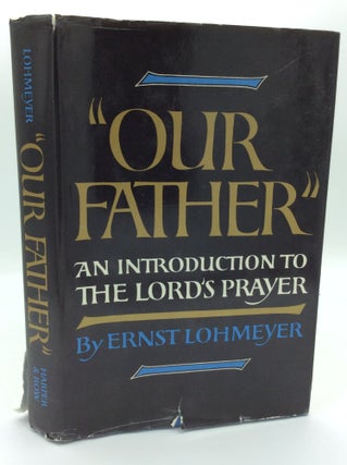 Item #189729 "OUR FATHER": An Introduction to the Lord's Prayer. Ernst Lohmeyer