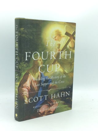 Item #189822 THE FOURTH CUP: Unveiling the Mystery of the Last Supper and the Cross. Scott Hahn