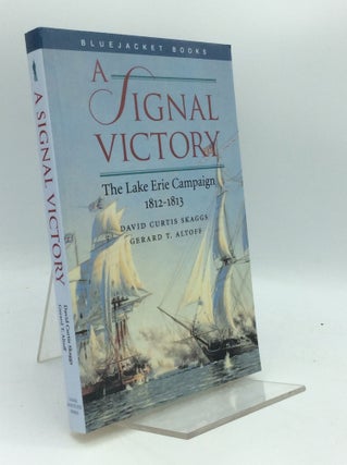 Item #189843 A SIGNAL VICTORY: The Lake Erie Campaign 1812-1813. David Curtis Skaggs, Gerard T....