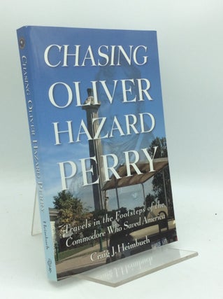 Item #189844 CHASING OLIVER HAZARD PERRY: Travels in the Footsteps of the Commodore Who Saved...