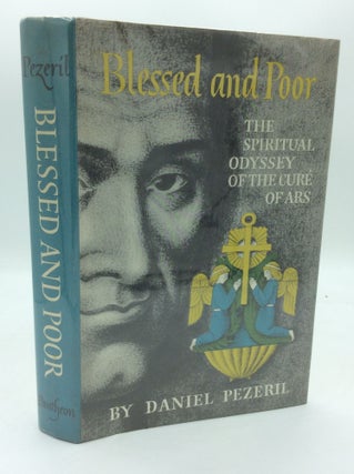 Item #189874 BLESSED AND POOR: The Spiritual Odyssey of the Cure of Ars. Daniel Pezeril