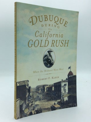 Item #189972 DUBUQUE DURING THE CALIFORNIA GOLD RUSH: When the Midwest Went West. Robert F. Klein