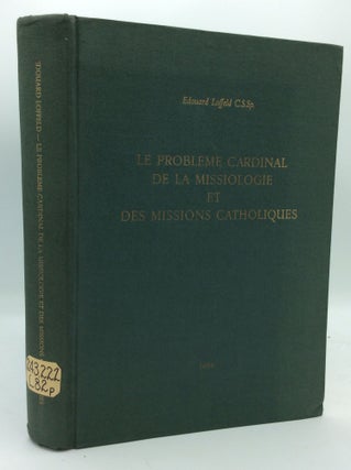 Item #190002 LE PROBLEME CARDINAL DE LA MISSIOLOGIE ET DES MISSIONS CATHOLIQUES. Edouard Loffeld