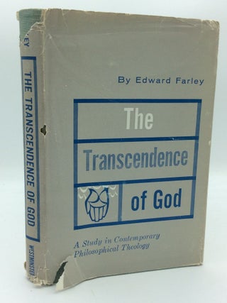 Item #190066 THE TRANSCENDENCE OF GOD: A Study in Contemporary Philosophical Theology. Edward Farley