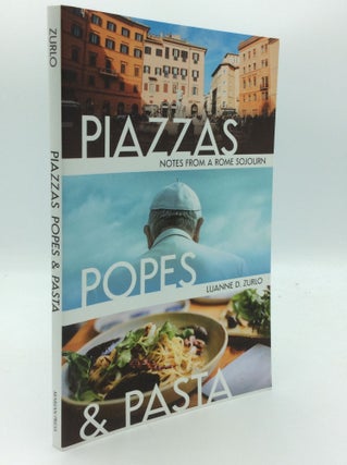 Item #190193 PIAZZAS, POPES & PASTA: Notes from a Rome Sojourn. Luanne D. Zurlo