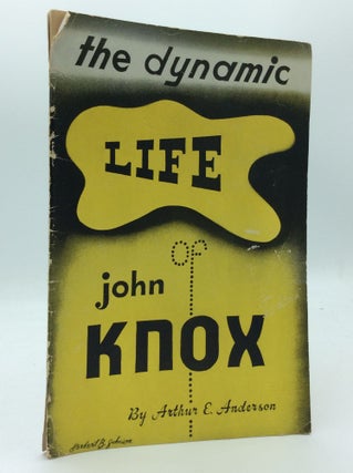 Item #190228 THE DYNAMIC LIFE OF JOHN KNOX. Arthur E. Anderson