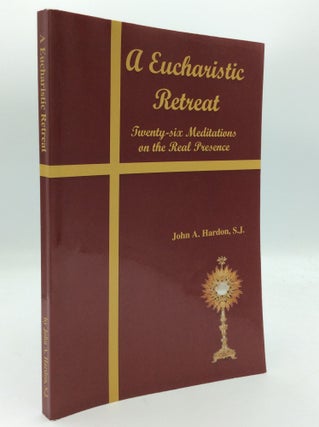Item #190347 A EUCHARISTIC RETREAT: Twenty-six Meditations on the Real Presence. John A. Hardon