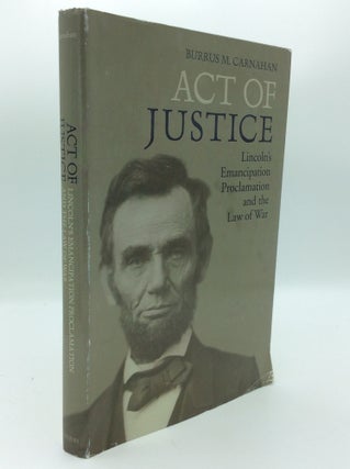 Item #190522 ACT OF JUSTICE: Lincoln's Emancipation Proclamation and the Law of War. Burrus M....