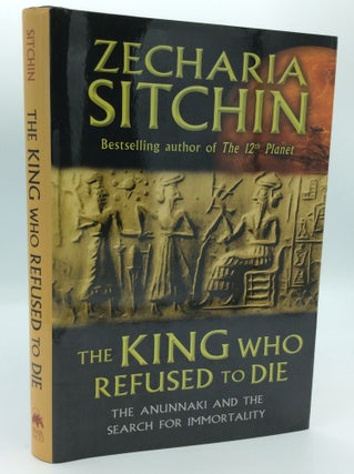 Item #190526 THE KING WHO REFUSED TO DIE: The Anunnaki and the Search for Immortality. Zecharia...