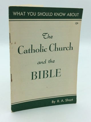 Item #190575 WHAT YOU SHOULD KNOW ABOUT THE CATHOLIC CHURCH AND THE BIBLE. R A. Short