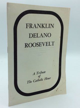 Item #190587 FRANKLIN DELANO ROOSEVELT: A Tribute of the Catholic Hour
