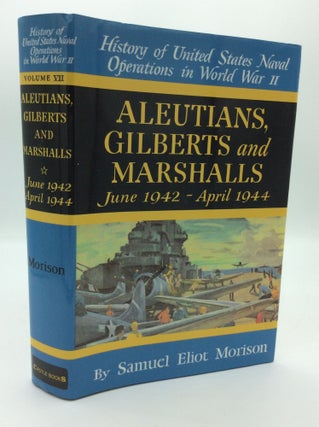 Item #190617 ALEUTIANS, GILBERTS AND MARSHALLS: June 1942 - April 1944. Samuel Eliot Morison