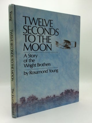 Item #190621 TWELVE SECONDS TO THE MOON: A Story of the Wright Brothers. Rosamond Young