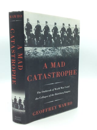 Item #190634 A MAD CATASTROPHE: The Outbreak of World War I and the Collapse of the Habsburg...
