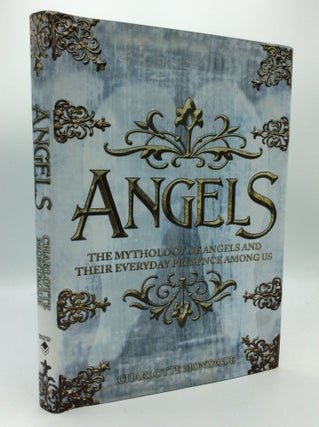 Item #190669 ANGELS: The Mythology of Angels and Their Everyday Presence Among Us. Charlotte...