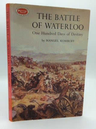 Item #190683 THE BATTLE OF WATERLOO: One Hundred Days of Destiny. Manuel Komroff