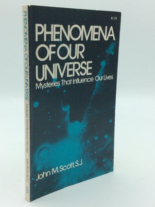 Item #190692 PHENOMENA OF OUR UNIVERSE: Mysteries that Influence Our Lives. John M. Scott