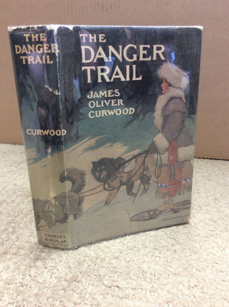Item #19074 THE DANGER TRAIL. James Oliver Curwood.