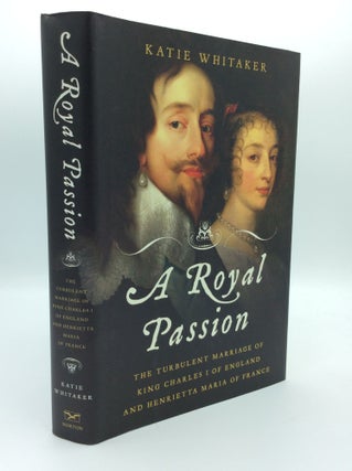 Item #190740 A ROYAL PASSION: The Turbulent Marriage of King Charles I of England and Henrietta...