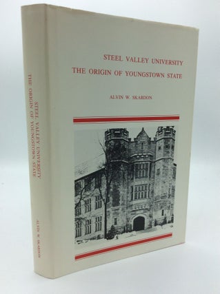 Item #190746 STEEL VALLEY UNIVERSITY: The Origin of Youngstown State. Alvin W. Skardon