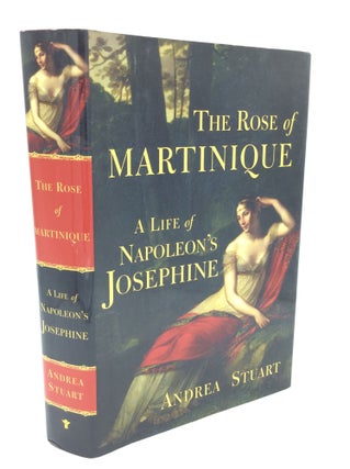 Item #190901 THE ROSE OF MARTINIQUE: A Life of Napoleon's Josephine. Andrea Stuart