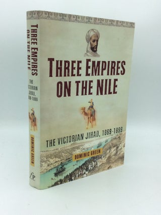 Item #190905 THREE EMPIRES ON THE NILE: The Victorian Jihad, 1869-1899. Dominic Green