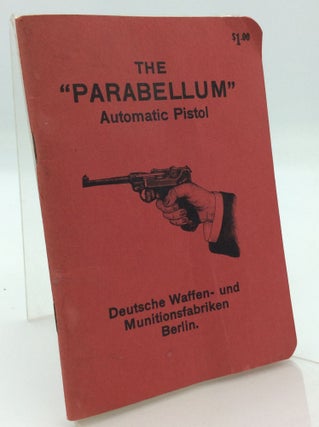 Item #190970 THE "PARABELLUM" AUTOMATIC PISTOL: Its Construction, Its Manipulation and Its Use