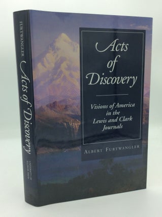 Item #191071 ACTS OF DISCOVERY: Visions of America in the Lewis and Clark Journals. Albert...