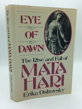 Item #191080 EYE OF DAWN: The Rise and Fall of Mata Hari. Erika Ostrovsky