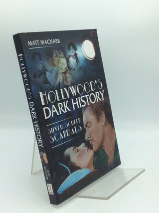 Item #191082 HOLLYWOOD'S DARK HISTORY: Silver Screen Scandals. Matt MacNabb