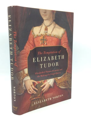 Item #191086 THE TEMPTATION OF ELIZABETH TUDOR: Elizabeth I, Thomas Seymour, and the Making of a...