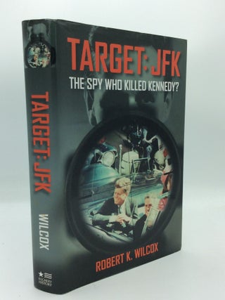 Item #191094 TARGET: JFK; The Spy Who Killed Kennedy? Robert K. Wilcox