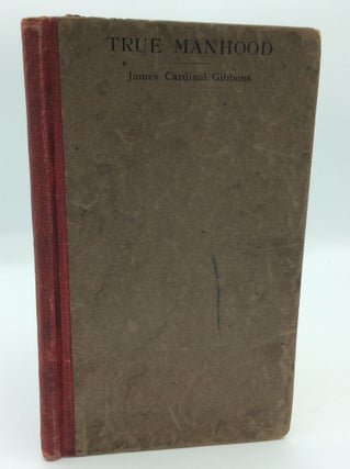 Item #191141 TRUE MANHOOD. James Cardinal Gibbons