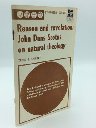 Item #191151 REASON AND REVELATION: John Duns Scotus on Natural Theology. Cecil B. Currey
