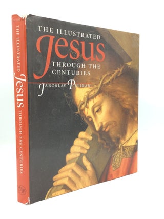 Item #191163 THE ILLUSTRATED JESUS THROUGH THE CENTURIES. Jaroslav Pelikan