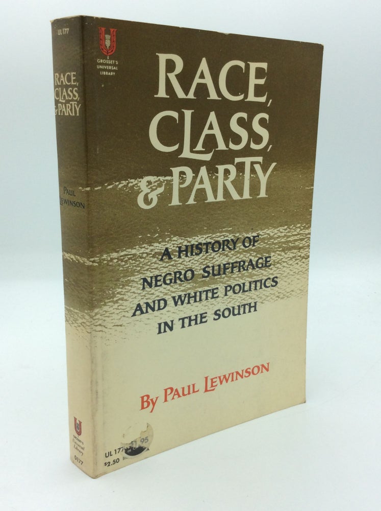 Item #191535 RACE, CLASS, AND PARTY: A History of Negro Suffrage and White Politics in the South. Paul Lewinson.