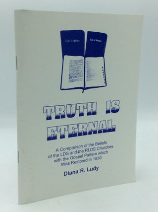 Item #191569 TRUTH IS ETERNAL: A Comparison of the Beliefs of the LDS and the RLDS Churches with...