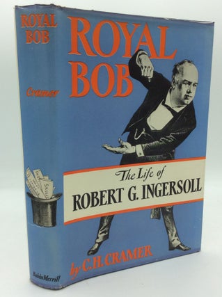 Item #191613 ROYAL BOB: The Life of Robert G. Ingersoll. C H. Cramer