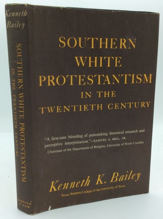 Item #191640 SOUTHERN WHITE PROTESTANTISM IN THE TWENTIETH CENTURY. Kenneth K. Bailey